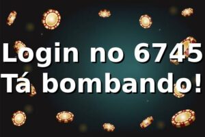 Login no 6745 🚀 Tá bombando!