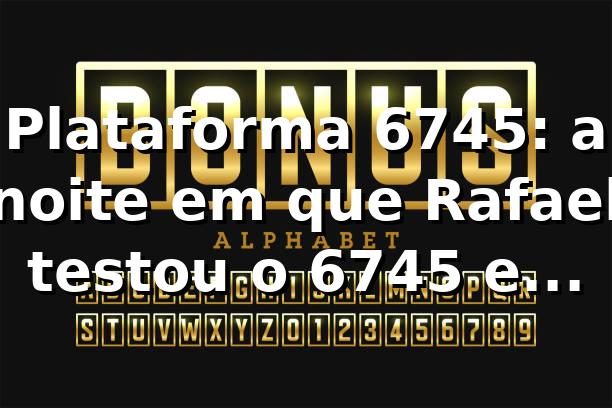 Plataforma 6745: a noite em que Rafael testou o 6745 e ouviu o “Pix caiu” 🕵️♂️